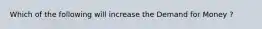 Which of the following will increase the Demand for Money ?