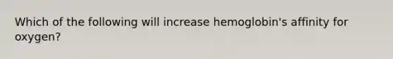 Which of the following will increase hemoglobin's affinity for oxygen?