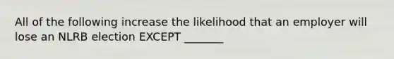 All of the following increase the likelihood that an employer will lose an NLRB election EXCEPT _______