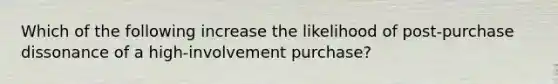 Which of the following increase the likelihood of post-purchase dissonance of a high-involvement purchase?