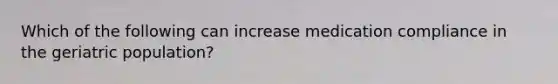 Which of the following can increase medication compliance in the geriatric population?