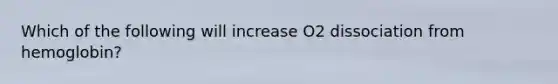 Which of the following will increase O2 dissociation from hemoglobin?