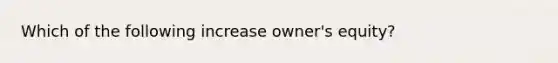 Which of the following increase owner's equity?