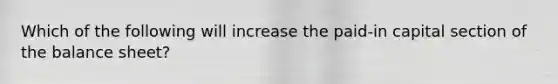 Which of the following will increase the paid-in capital section of the balance sheet?