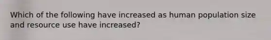 Which of the following have increased as human population size and resource use have increased?