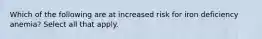 Which of the following are at increased risk for iron deficiency anemia? Select all that apply.