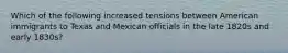 Which of the following increased tensions between American immigrants to Texas and Mexican officials in the late 1820s and early 1830s?