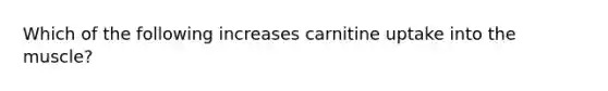 Which of the following increases carnitine uptake into the muscle?