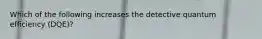 Which of the following increases the detective quantum efficiency (DQE)?