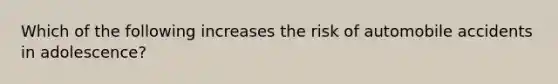 Which of the following increases the risk of automobile accidents in adolescence?