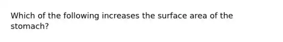 Which of the following increases the surface area of the stomach?