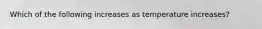 Which of the following increases as temperature increases?