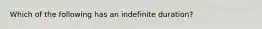 Which of the following has an indefinite duration?