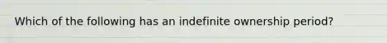 Which of the following has an indefinite ownership period?