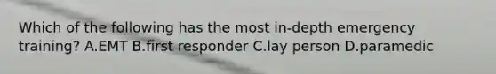 Which of the following has the most in-depth emergency training? A.EMT B.first responder C.lay person D.paramedic