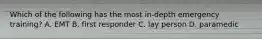 Which of the following has the most in-depth emergency training? A. EMT B. first responder C. lay person D. paramedic