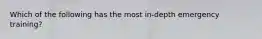 Which of the following has the most in-depth emergency training?