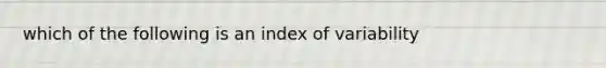 which of the following is an index of variability