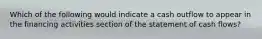 Which of the following would indicate a cash outflow to appear in the financing activities section of the statement of cash flows?