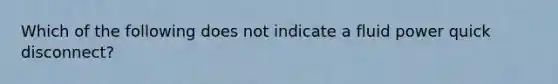 Which of the following does not indicate a fluid power quick disconnect?