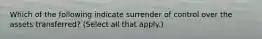 Which of the following indicate surrender of control over the assets transferred? (Select all that apply.)