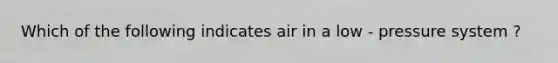 Which of the following indicates air in a low - pressure system ?