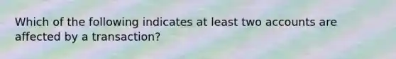 Which of the following indicates at least two accounts are affected by a transaction?