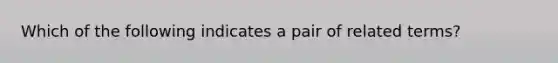 Which of the following indicates a pair of related terms?