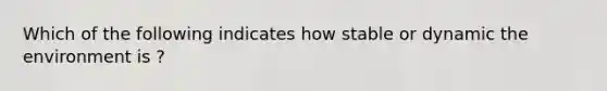 Which of the following indicates how stable or dynamic the environment is ?