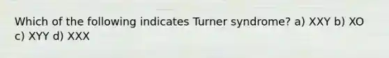 Which of the following indicates Turner syndrome? a) XXY b) XO c) XYY d) XXX