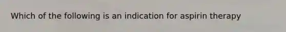 Which of the following is an indication for aspirin therapy