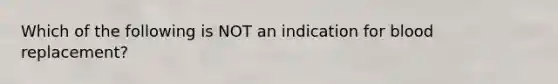 Which of the following is NOT an indication for blood replacement?