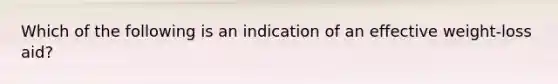 Which of the following is an indication of an effective weight-loss aid?