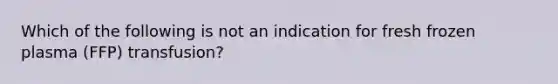 Which of the following is not an indication for fresh frozen plasma (FFP) transfusion?