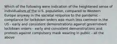 Which of the following were indication of the heightened sense of individualism of the U.S. population, compared to Western Europe anyway in the societal response to the pandemic - compliance for lockdown orders was much less common in the US - early and consistent demonstrations against government lockdown orders - early and consistent demonstrations and protests against compulsory mask wearing in public - all the above