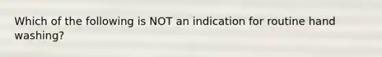 Which of the following is NOT an indication for routine hand washing?