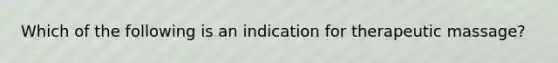 Which of the following is an indication for therapeutic massage?