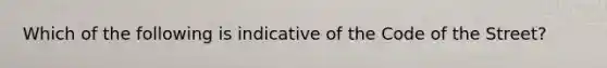 Which of the following is indicative of the Code of the Street?