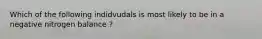 Which of the following indidvudals is most likely to be in a negative nitrogen balance ?