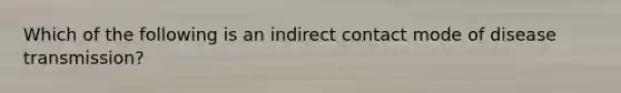 Which of the following is an indirect contact mode of disease transmission?