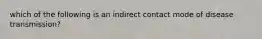 which of the following is an indirect contact mode of disease transmission?