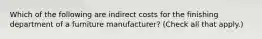 Which of the following are indirect costs for the finishing department of a furniture manufacturer? (Check all that apply.)