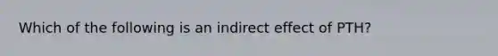 Which of the following is an indirect effect of PTH?