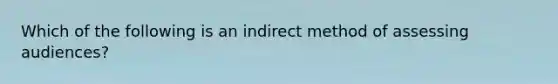 Which of the following is an indirect method of assessing audiences?