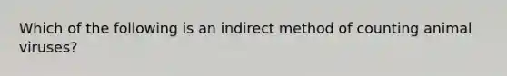 Which of the following is an indirect method of counting animal viruses?