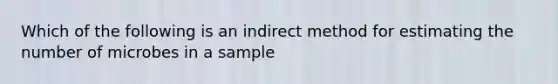 Which of the following is an indirect method for estimating the number of microbes in a sample