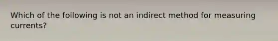 Which of the following is not an indirect method for measuring currents?