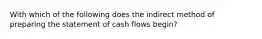 With which of the following does the indirect method of preparing the statement of cash flows begin?