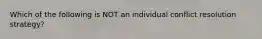 Which of the following is NOT an individual conflict resolution strategy?