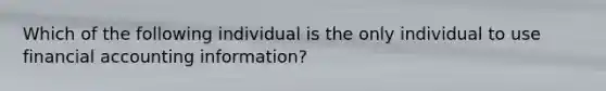 Which of the following individual is the only individual to use financial accounting​ information?